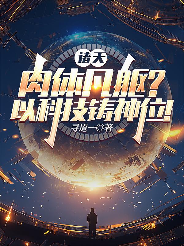 诸天肉体凡躯以科技铸神位